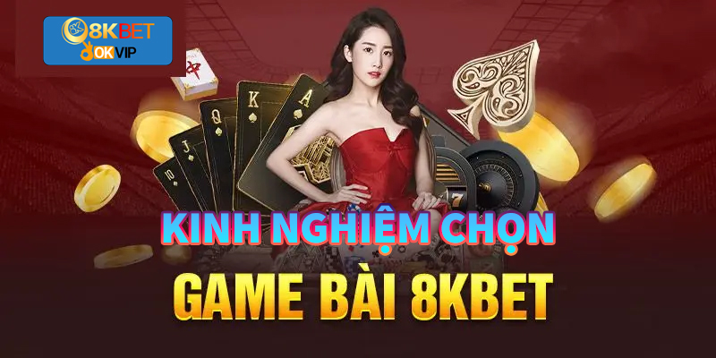 Cách chọn game bài 8KBET