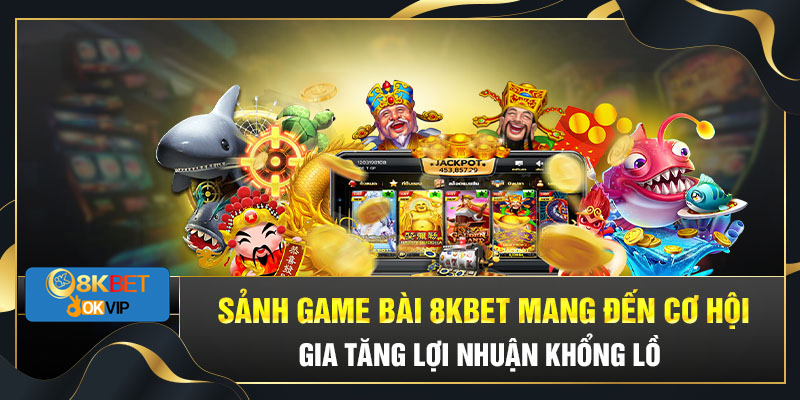 Khái quát về sảnh game bài 8KBET đang hot