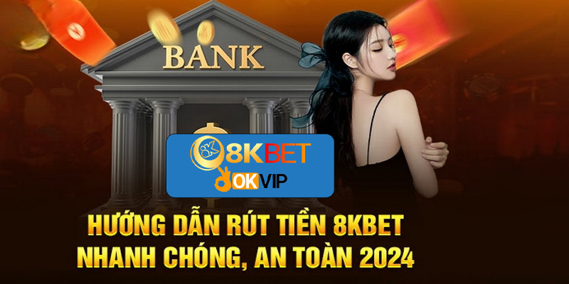 Quy trình rút tiền tiện lợi, an toàn tại 8KBET