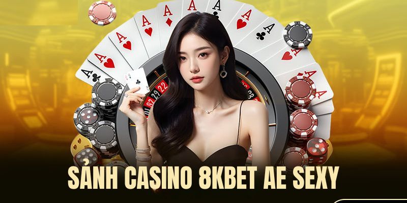 Sảnh cược casino AE SEXY rất được yêu thích tại 8KBET