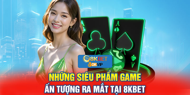 Những siêu phẩm game bài 8KBET hot 2025