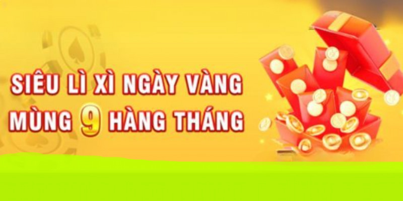 Sự kiện lớn siêu lì xì ngày vàng phát thưởng mùng 9 hàng tháng